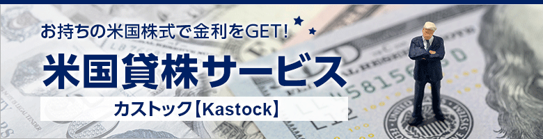 海外ETFで配当＋金利をもらえる！米国貸株サービス「カストック（Kastock）」