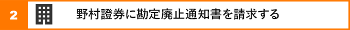 ②野村證券に勘定廃止通知書を請求する